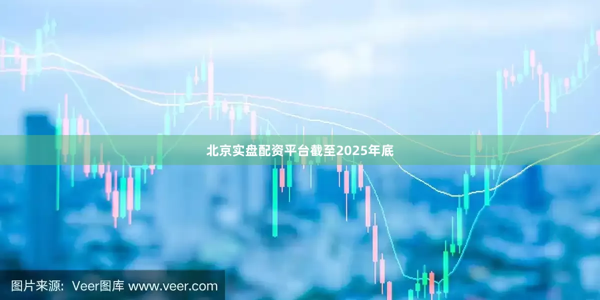 北京实盘配资平台　　截至2025年底